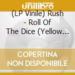 (LP Vinile) Rush - Roll Of The Dice (Yellow Vinyl) vinile