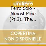Ferro Solo - Almost Mine (Pt.3). The Fernando Chronicles cd