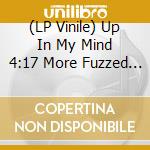 (LP Vinile) Up In My Mind 4:17 More Fuzzed Out Acid Tabs / Various vinile