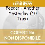 Feeder - Another Yesterday (10 Trax) cd musicale di Feeder