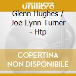 Glenn Hughes / Joe Lynn Turner - Htp cd musicale di Glenn Hughes / Joe Lynn Turner