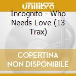 Incognito - Who Needs Love (13 Trax) cd