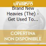 Brand New Heavies (The) - Get Used To It (12+3 Trax) cd