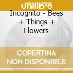 Incognito - Bees + Things + Flowers cd musicale di Incognito