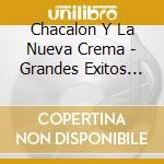 Chacalon Y La Nueva Crema - Grandes Exitos 1976-1981 cd musicale di Chacalon Y La Nueva Crema