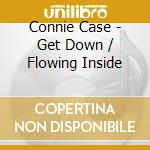 Connie Case - Get Down / Flowing Inside cd