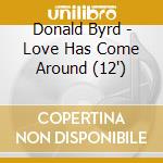 Donald Byrd - Love Has Come Around (12') cd