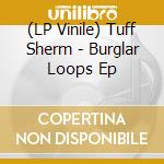 (LP Vinile) Tuff Sherm - Burglar Loops Ep vinile