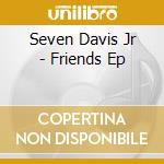 Seven Davis Jr - Friends Ep cd