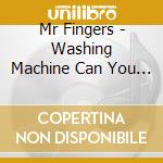 Mr Fingers - Washing Machine Can You Feel It cd musicale di Mr Fingers