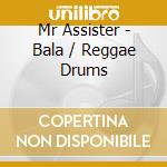 Mr Assister - Bala / Reggae Drums cd musicale di Mr Assister