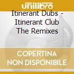 Itinerant Dubs - Itinerant Club The Remixes cd