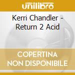 Kerri Chandler - Return 2 Acid cd