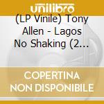 (LP Vinile) Tony Allen - Lagos No Shaking (2 Lp) vinile