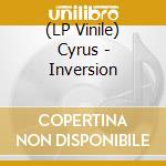 (LP Vinile) Cyrus - Inversion vinile
