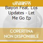 Baiyon Feat. Los Updates - Let Me Go Ep cd