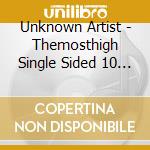Unknown Artist - Themosthigh Single Sided 10 Inch cd musicale di Unknown Artist