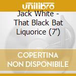 Jack White - That Black Bat Liquorice (7