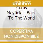Curtis Mayfield - Back To The World cd musicale di Curtis Mayfield