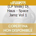 (LP Vinile) Dj Haus - Space Jamz Vol 1 lp vinile di Dj Haus