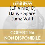 (LP Vinile) Dj Haus - Space Jamz Vol 1 vinile