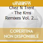 Chez N Trent - The Kms Remixes Vol. 2 (12') cd