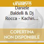 Daniele Baldelli & Dj Rocca - Kachiri Remix (Ep) cd musicale di Daniele Baldelli & Dj Rocca