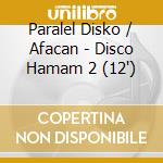 Paralel Disko / Afacan - Disco Hamam 2 (12') cd
