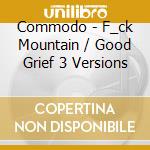 Commodo - F_ck Mountain / Good Grief 3 Versions cd musicale di Commodo