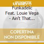 Funkadelic Feat. Louie Vega - Ain't That Funkin' Kind Of Hard On You cd