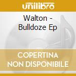 Walton - Bulldoze Ep cd