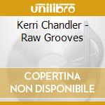 Kerri Chandler - Raw Grooves cd musicale di Kerri Chandler