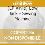 (LP Vinile) Low Jack - Sewing Machine lp vinile di Low Jack