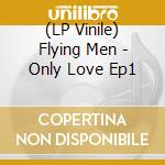 (LP Vinile) Flying Men - Only Love Ep1