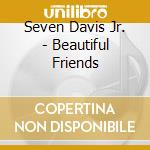 Seven Davis Jr. - Beautiful Friends cd