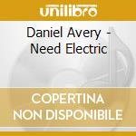 Daniel Avery - Need Electric cd musicale di Daniel Avery