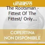 The Rootsman - Fittest Of The Fittest/ Only Jah cd musicale di The Rootsman