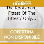 The Rootsman - Fittest Of The Fittest/ Only Jah cd