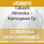 Takashi Himeoka - Kamogawa Ep cd musicale di Takashi Himeoka