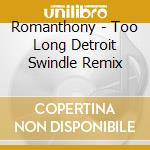 Romanthony - Too Long Detroit Swindle Remix cd musicale di Romanthony