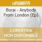 Borai - Anybody From London (Ep) cd