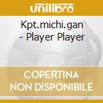 Kpt.michi.gan - Player Player cd