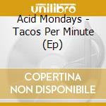Acid Mondays - Tacos Per Minute (Ep) cd