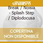 Break / Noisia - Splash Step / Diplodocusa cd