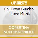 Chi Town Gumbo - Love Muzik cd musicale di Chi Town Gumbo
