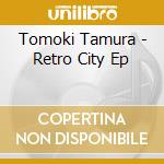 Tomoki Tamura - Retro City Ep cd musicale di Tomoki Tamura