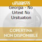 Georgia - No Urtext No Ursituation cd