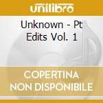 Unknown - Pt Edits Vol. 1 cd
