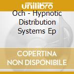 Och - Hypnotic Distribution Systems Ep cd musicale di Och