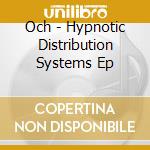 Och - Hypnotic Distribution Systems Ep cd